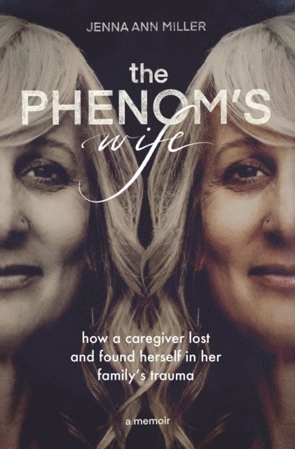 Jenna Miller - Phenom's Wife: How a Caregiver Lost and Found Herself in Her Family's Trauma, E-bok
