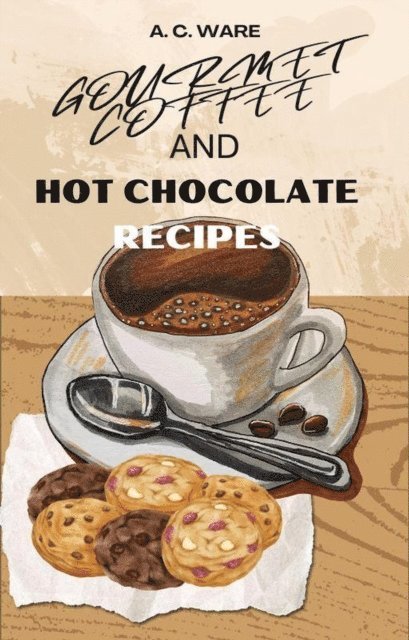 A. C. Ware - Gourmet Coffee and Hot Chocolate, E-bok. Tillgänglighet: Lägg i varukorg