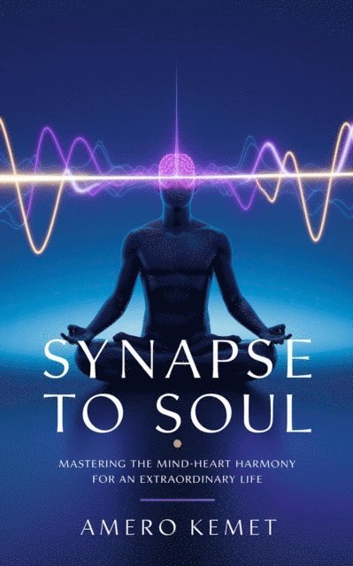 Michael Jennings, AMERO KEMET - Synapse to Soul: Mastering the Mind-Heart Harmony for Extraordinary Living, E-bok