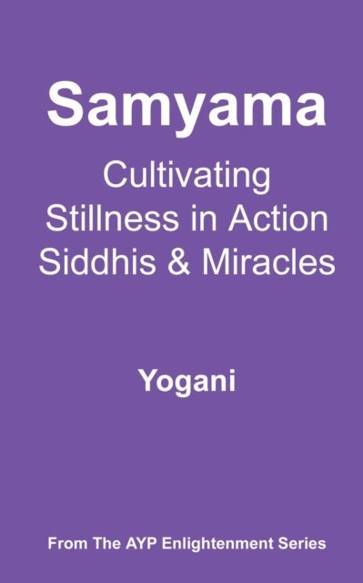 Yogani - Samyama - Cultivating Stillness in Action, Siddhis and Miracles, E-bok