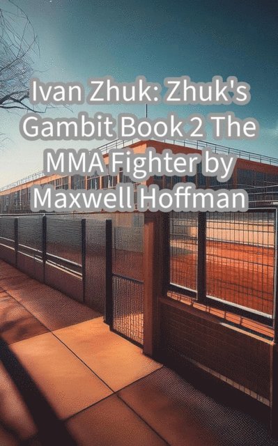 Maxwell Hoffman - Ivan Zhuk: Zhuk's Gambit Book 2 The MMA Fighter, E-bok