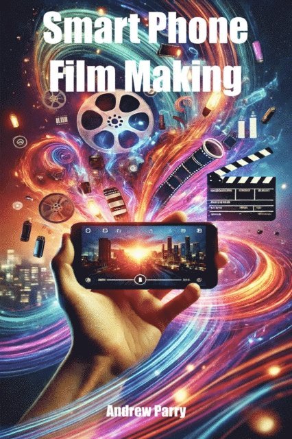 Andrew Parry - Smart Phone Film Making, E-bok