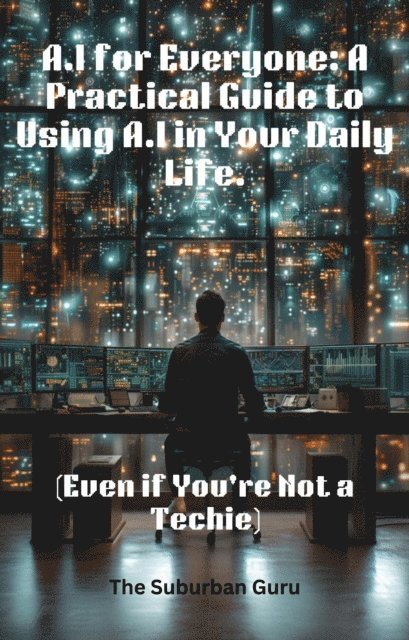 The Suburban Guru - AI for Everyone: A Practical Guide to Using AI in Your Daily Life (Even if You're Not a Techie), E-bok. Tillgänglighet: Lägg i varukorg