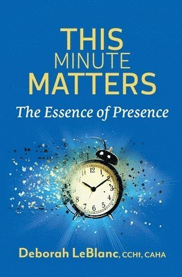 Deborah LeBlanc Ccht Caha - This Minute Matters--The Essence of Presence, Häftad