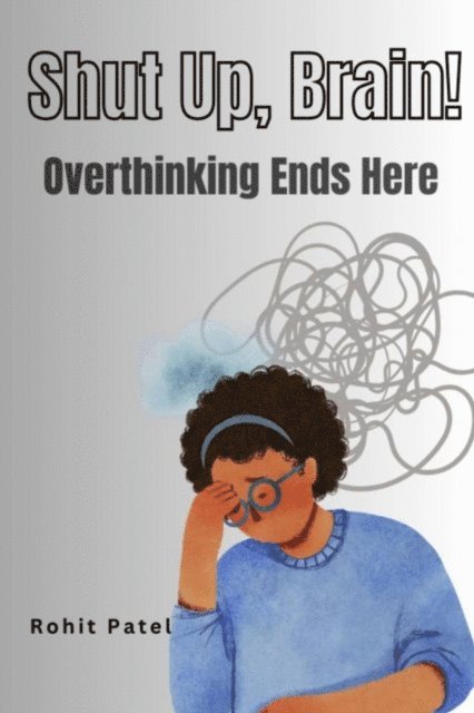 Rohit Patel - Shut Up Brain! - Overthinking Ends Here, E-bok