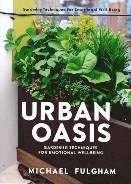 Urban Oasis: Gardening Techniques for Emotional Well-Being