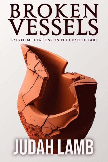 Judah Lamb - Broken Vessels: Sacred Meditations on the Grace of God, E-bok