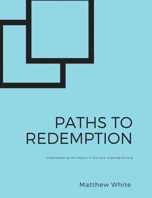 Matthew White - Paths to Redemption: Understanding the Impact of DUI and Impaired Driving, E-bok