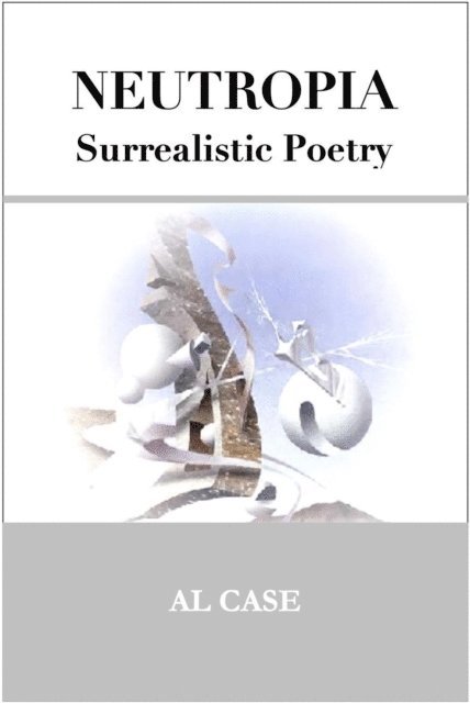 Al Case - Neutropia ~ Surrealistic Poetry, E-bok