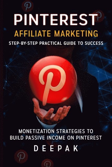 Deepak - Pinterest Affiliate Marketing: Step-by-Step Practical Guide to Success, E-bok