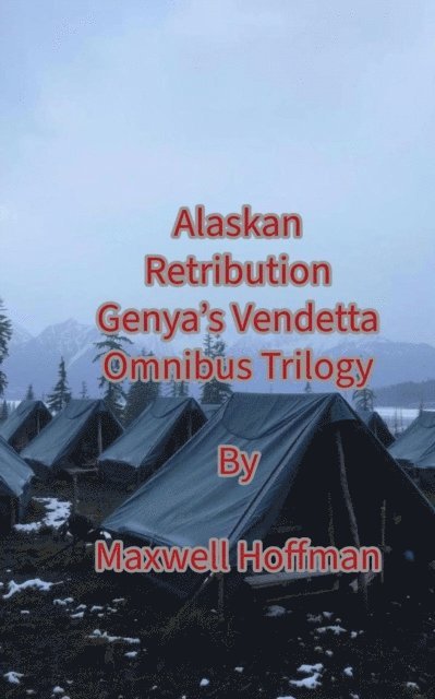 Maxwell Hoffman - Alaskan Retribution Genya's Vendetta Omnibus Trilogy, E-bok