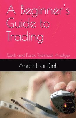 Andy Hai Dinh - Beginner's Guide to Trading - Stock and Forex Technical Analysis, Häftad. Tillgänglighet: Lägg i varukorg