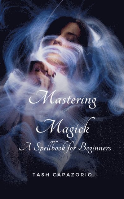 Tash Capazorio - Mastering Magick: A Spell Book For Beginners, E-bok