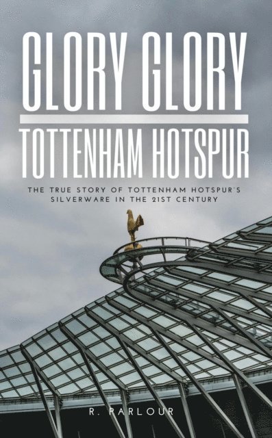 R. Parlour - Glory Glory Tottenham Hotspur: The True Story of Tottenham Hotspur's Silverware in the 21st Century, E-bok