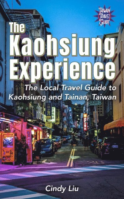 Cindy Liu - Kaohsiung Experience: The Local Travel Guide to Kaohsiung and Tainan, Taiwan, E-bok