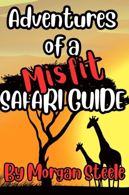 Morgan Steele - Adventures of a Misfit Safari Guide, E-bok