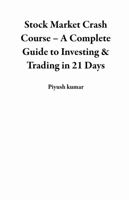 Piyush kumar - Stock Market Crash Course - A Complete Guide to Investing & Trading in 21 Days, E-bok