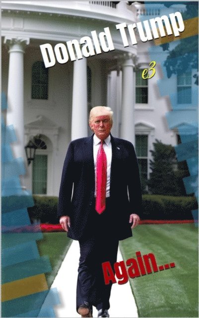 e3 - Donald Trump: Again...Power, Promises, and Political Battles, E-bok