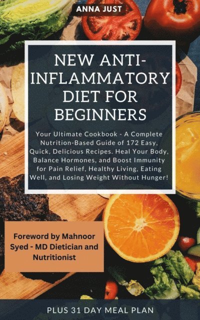 Anna Just - New Anti-Inflammatory Diet for Beginners: Complete Nutrition-Based Guide of Easy, Quick, Delicious Recipes. Heal Your Body, Balance Hormones, Boost Immunity for Pain Relief,Healthy Living,Weight Loss, E-bok