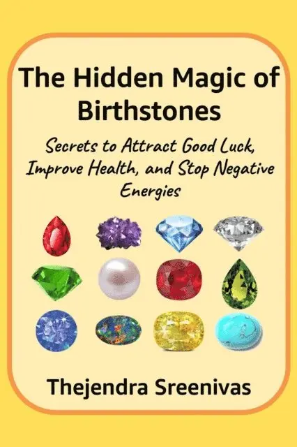 Hidden Magic of Birthstones - Secrets to Attract Good Luck, Improve Health, and Stop Negative Energies