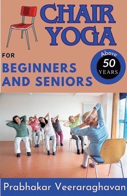 Prabhakar Veeraraghavan - Chair Yoga for Beginners and Seniors (50+), Häftad. Tillgänglighet: Lägg i varukorg