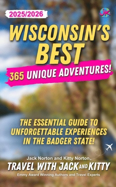 Kitty Norton, Jack Norton, Travel with Jack and Kitty - Wisconsin's Best: 365 Unique Adventures - 2025-2026 Edition: The Essential Guide to Unforgettable Experiences in the Badger State!, E-bok