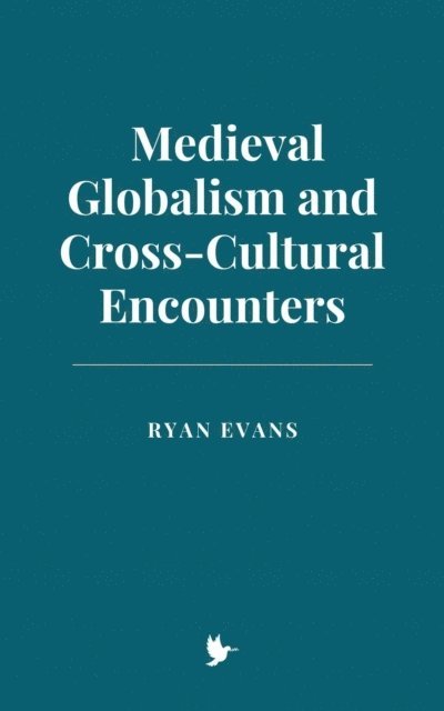 Ryan Evans - Medieval Globalism and Cross-Cultural Encounters, E-bok