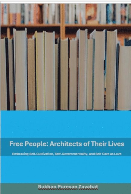 Bukhan Purvan Zayabat - Free People: Architects of Their Lives; Self-Cultivation, Self-Governmentality, Self-Care as Love, E-bok. Tillgänglighet: Lägg i varukorg