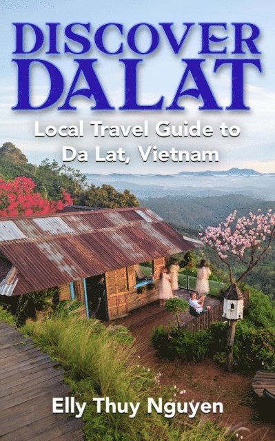 Elly Thuy Nguyen - Discover Dalat: Local Travel Guide to Da Lat, Vietnam, E-bok