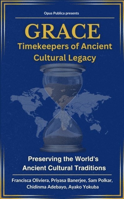 Ayako Yokuba, Chidinma Adebayo, Sam Polkar, Priyasa Banerjee, Francisca Oliviera - GRACE: Timekeepers of Ancient Cultural Legacy, E-bok