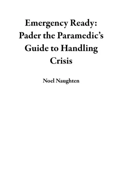 Noel Naughten - Emergency Ready: Pader the Paramedic's Guide to Handling Crisis, E-bok. Tillgänglighet: Lägg i varukorg