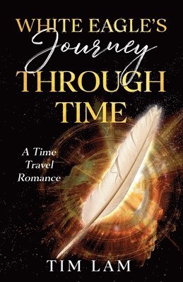 Tim Lam - White Eagle's Journey Through Time, Häftad