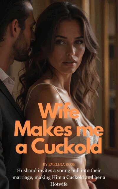 Evelina Rose - Wife Makes Me A Cuckold: Husband Invites A Young Bull Into Their Marriage, Making Him A Cuckold And Her A Hotwife, E-bok