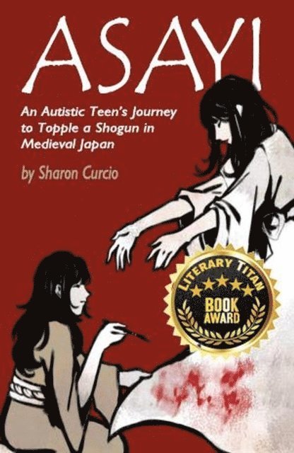 Sharon Curcio - Asayi An Autistic Teen's Journey to Topple a Shogun in Medieval Japan, E-bok