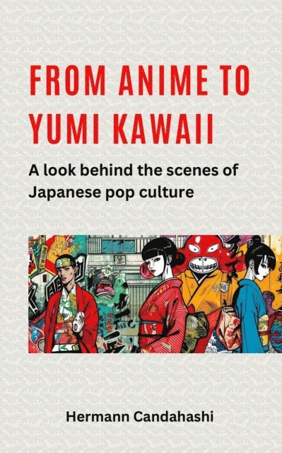 Hermann Candahashi - From Anime to Yumi Kawaii: A look behind the scenes of Japanese pop culture, E-bok