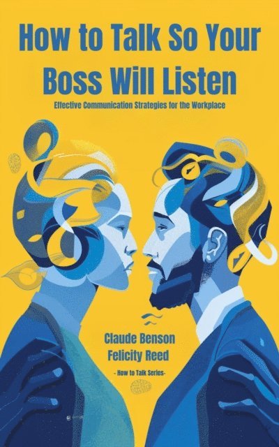 Claude Benson - How to Talk So Your Boss Will Listen, E-bok