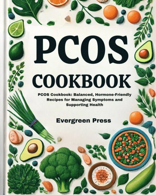 Evergreen Press - PCOS Cookbook: PCOS Cookbook: Balanced, Hormone-Friendly Recipes for Managing Symptoms and Supporting Health, E-bok