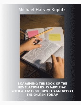 Michael Harvey Koplitz - Examining the Book of the Revelation by Symbolism, Häftad