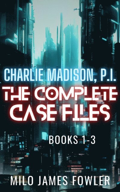 Milo James Fowler - Charlie Madison, P.I. - The Complete Case Files, E-bok
