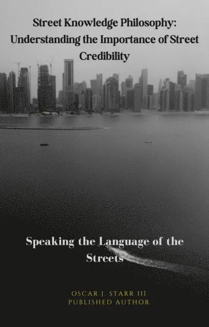 Oscar J. Starr III - Street Knowledge Philosophy: Understanding the Importance of Street Credibility, E-bok. Tillgänglighet: Lägg i varukorg