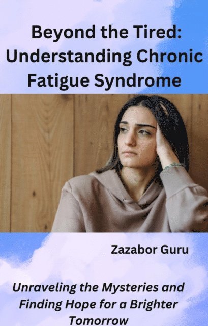 Zazabor Guru - Beyond the Tired: Understanding Chronic Fatigue Syndrome, E-bok. Tillgänglighet: Lägg i varukorg