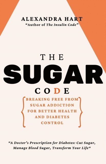 Alexandra Hart - Sugar Code: Breaking Free from Sugar Addiction for Better Health and Diabetes Control, E-bok