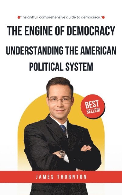 James Thornton - Engine of Democracy: Understanding the American Political System, E-bok