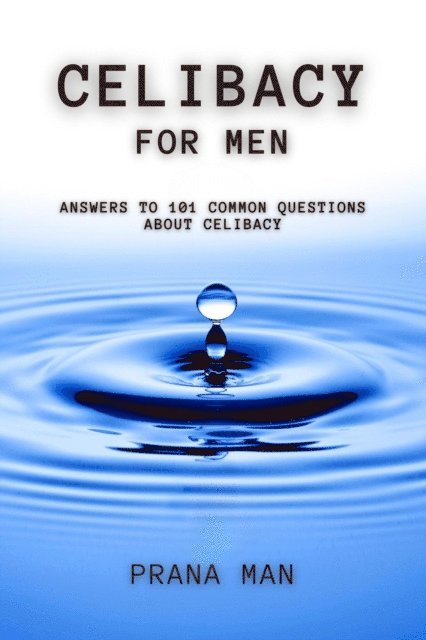 PRANA MAN - Celibacy For Men: Answers to 101 Common Questions About Celibacy, E-bok. Tillgänglighet: Lägg i varukorg