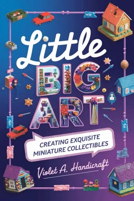 Violet A. Handicraft - Little Big Art: Creating Exquisite Miniature Collectibles, E-bok. Tillgänglighet: Lägg i varukorg