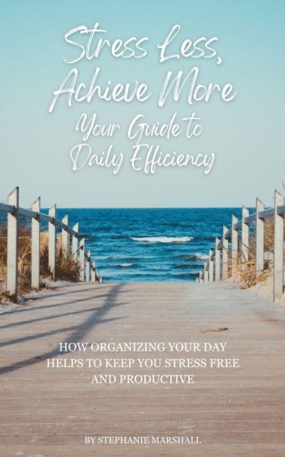 Stephanie Marshall - Stress Less, Achieve Morel Your Guide to Daily Efficiency, E-bok