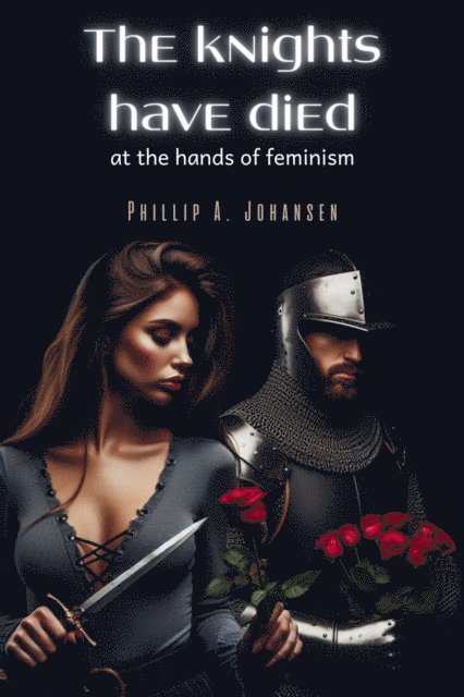 Phillip A. Johansen - Knights Have Died at the Hands of Feminism, E-bok