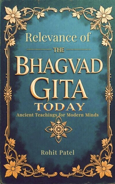 Rohit Patel - Relevance Of The Bhagvad Gita Today-Ancient Teachings for Modern Minds, E-bok
