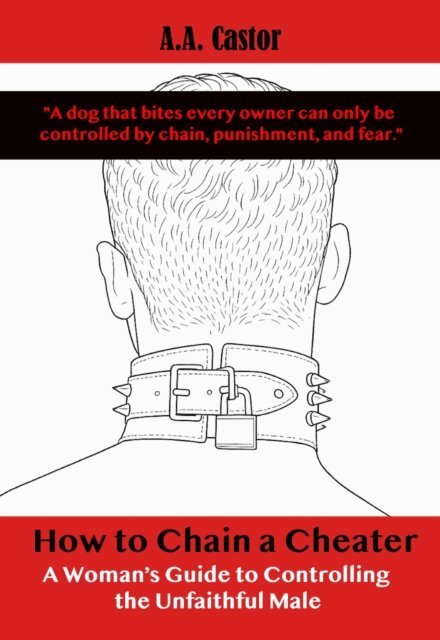 A.A. Castor - How to Chain a Cheater: A Woman's Guide to Controlling the Unfaithful Male, E-bok