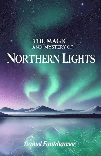 Daniel Fankhauser - Northern Lights: The Magic and Mystery of the Northern Lights, E-bok. Tillgänglighet: Lägg i varukorg